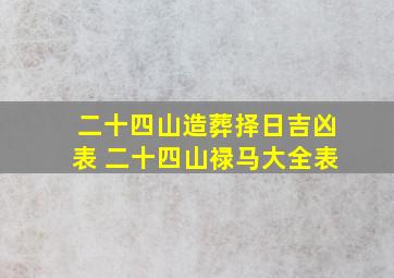 二十四山造葬择日吉凶表 二十四山禄马大全表